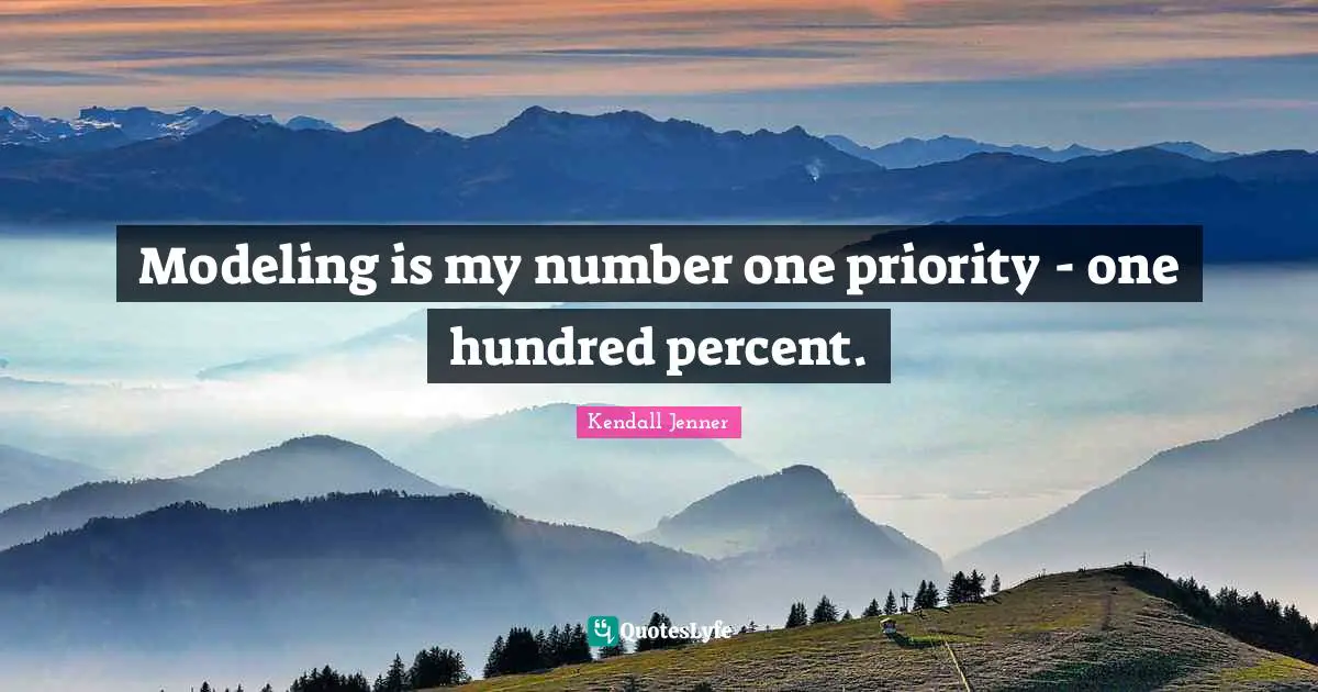 Modeling Quotes: "Modeling is my number one priority - one hundred percent."