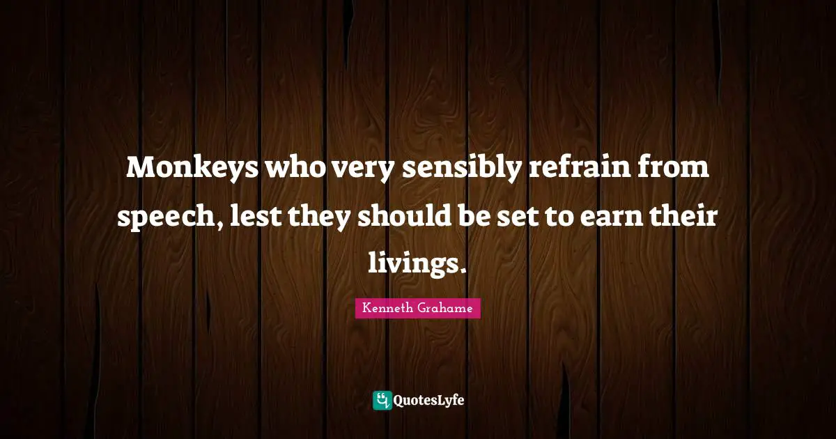 Monkeys who very sensibly refrain from speech, lest they should be set to earn their livings.