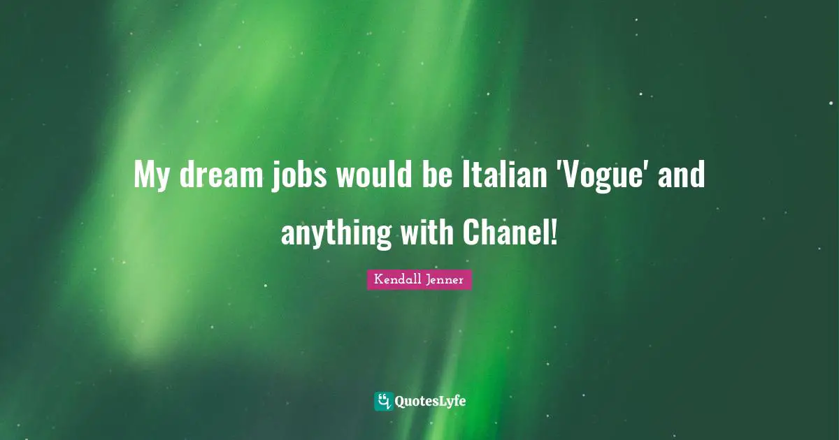 My dream jobs would be Italian 'Vogue' and anything with Chanel!