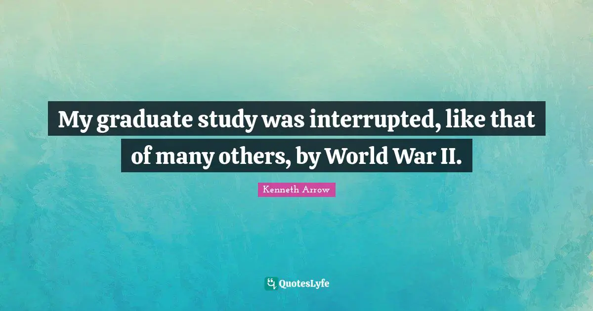 My graduate study was interrupted, like that of many others, by World War II.
