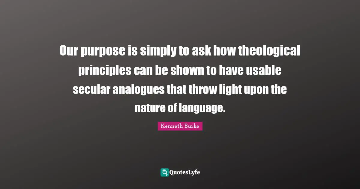 Our purpose is simply to ask how theological principles can be shown to have usable secular analogues that throw light upon the nature of language.