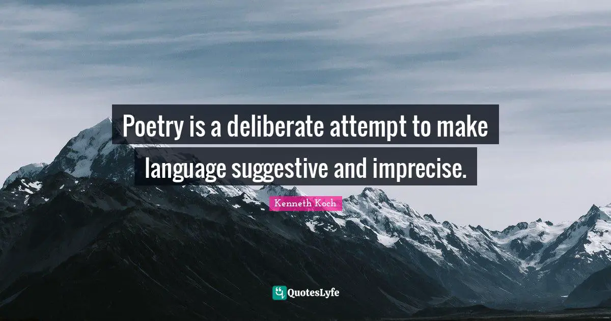 Poetry is a deliberate attempt to make language suggestive and imprecise.