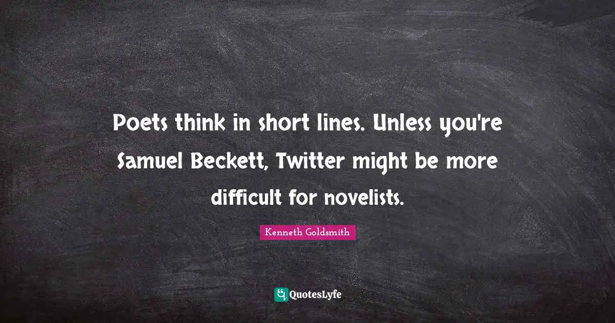 Poets think in short lines. Unless you're Samuel Beckett, Twitter might be more difficult for novelists.