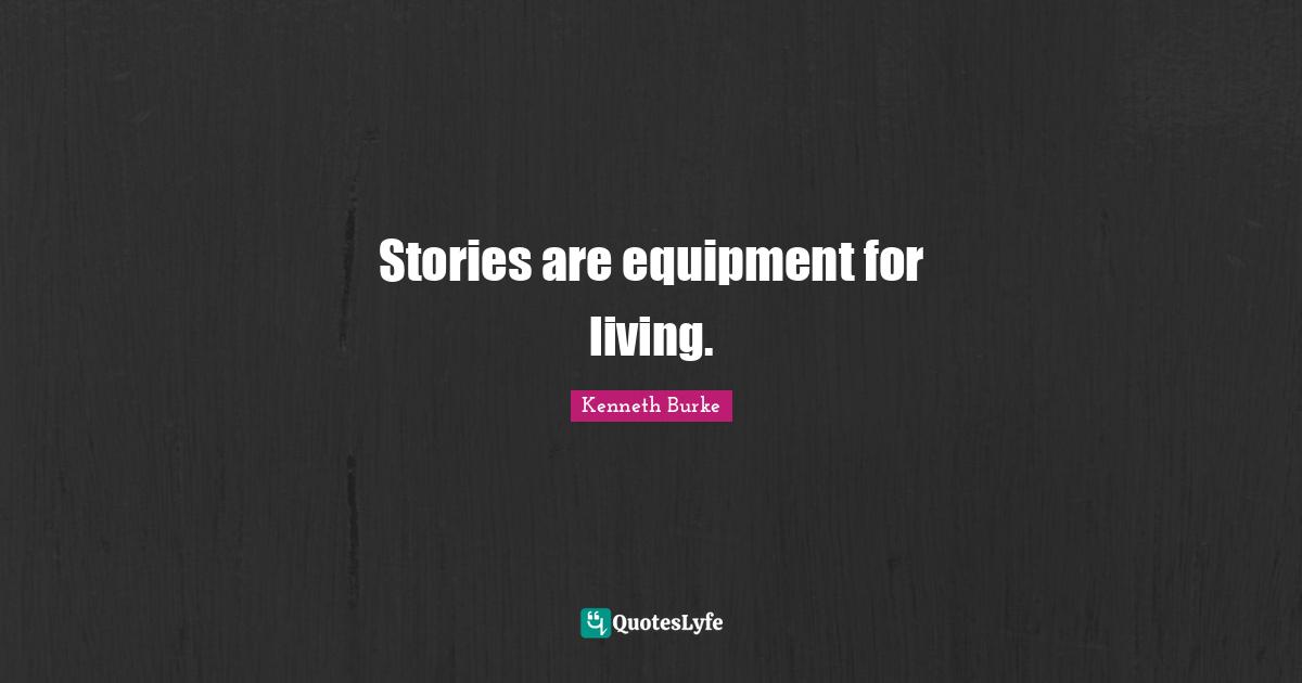 Stories are equipment for living.