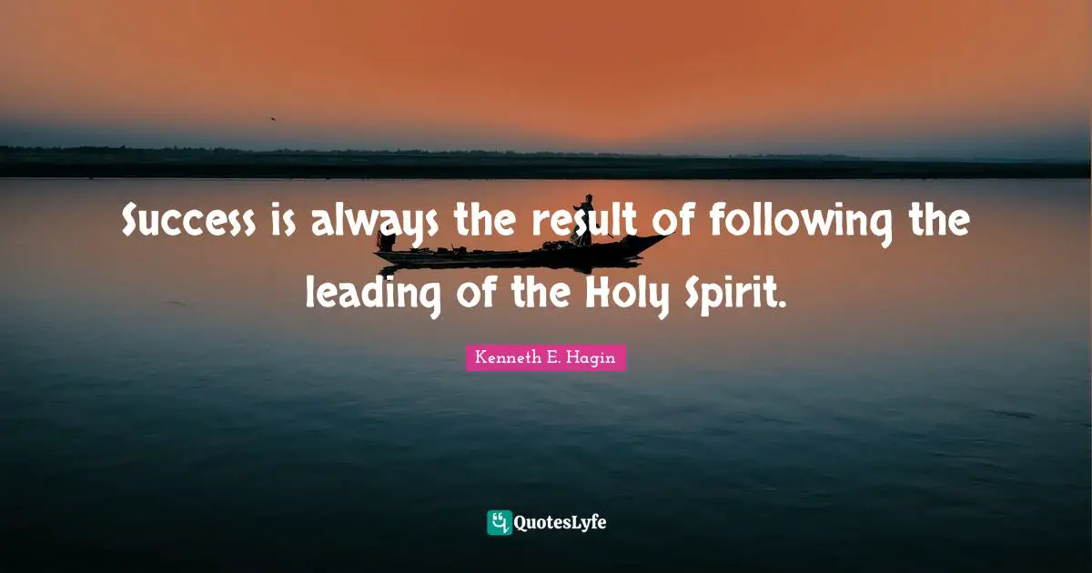 Results Quotes: "Success is always the result of following the leading of the Holy Spirit."