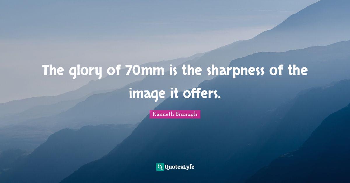 The glory of 70mm is the sharpness of the image it offers.