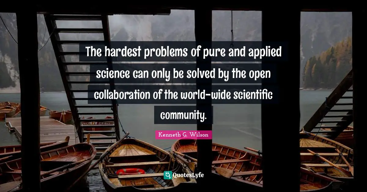 The hardest problems of pure and applied science can only be solved by the open collaboration of the world-wide scientific community.