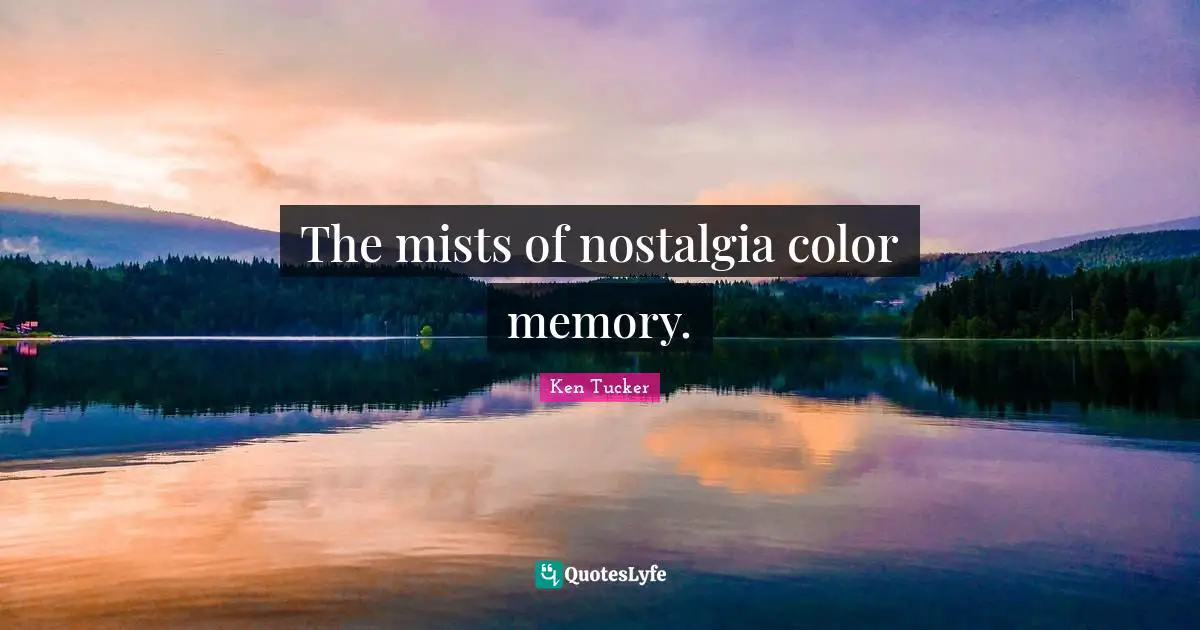 The mists of nostalgia color memory.