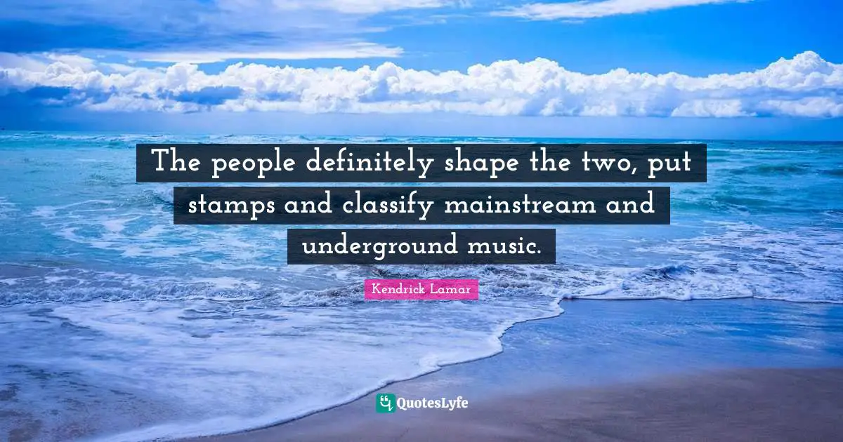 Stamps Quotes: "The people definitely shape the two, put stamps and classify mainstream and underground music."