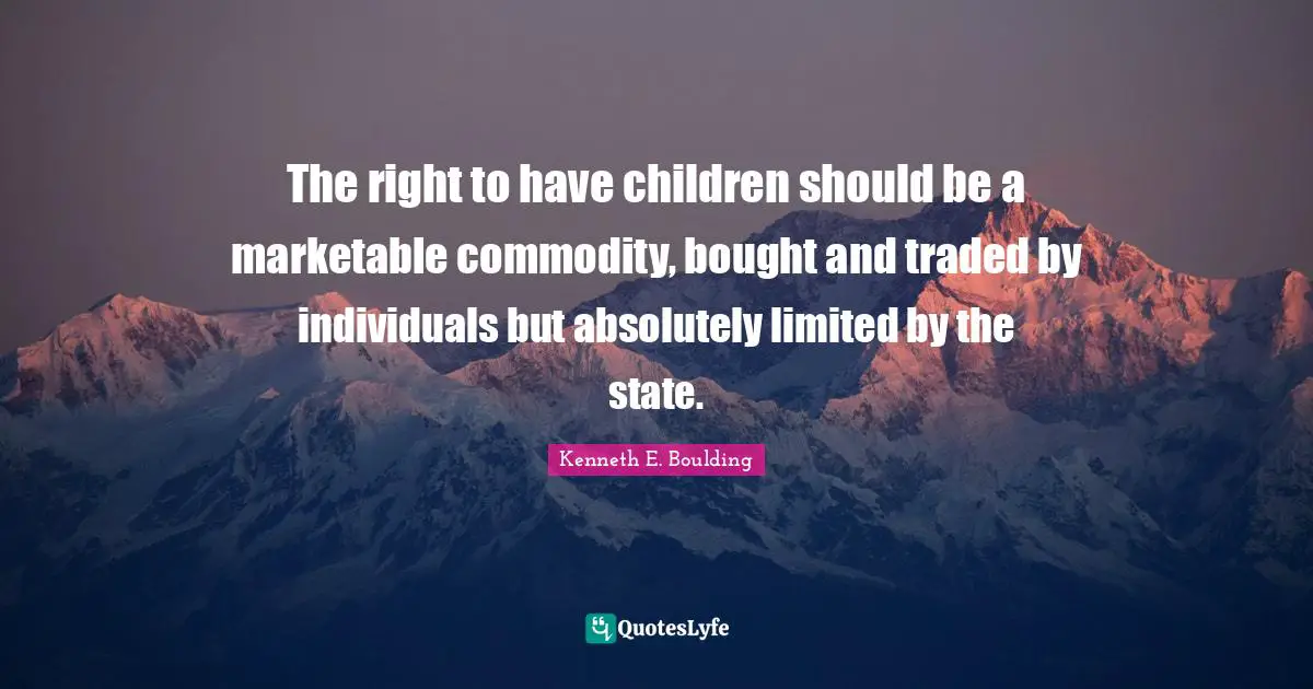The right to have children should be a marketable commodity, bought and traded by individuals but absolutely limited by the state.