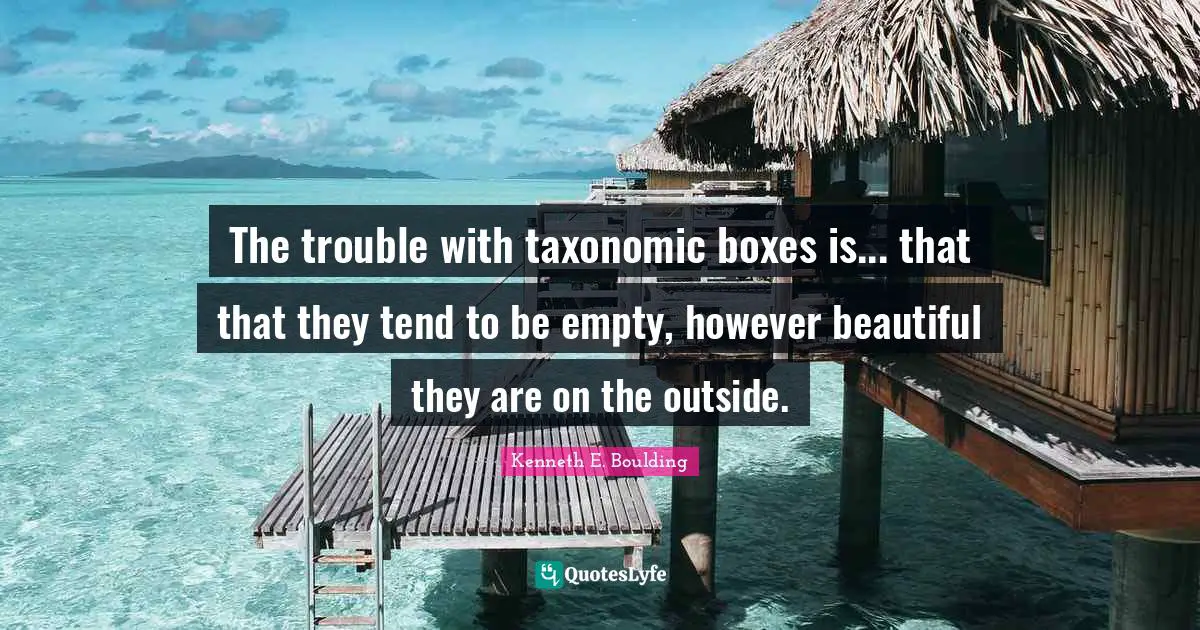 The trouble with taxonomic boxes is... that that they tend to be empty, however beautiful they are on the outside.