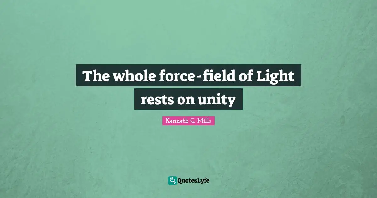 The whole force-field of Light rests on unity
