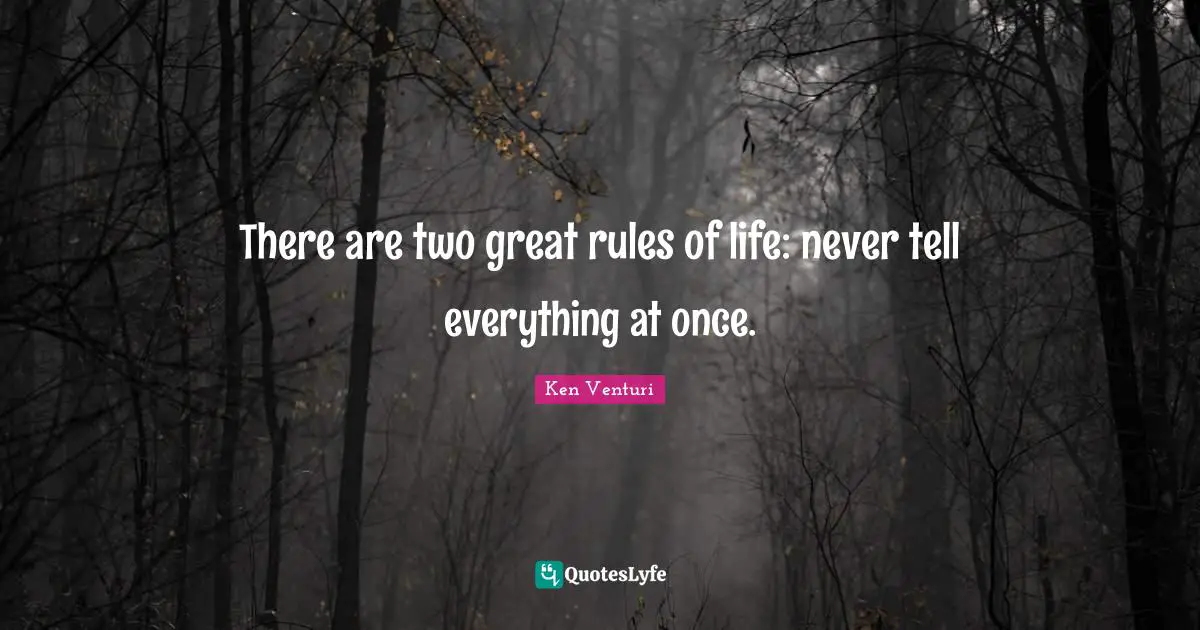 There are two great rules of life: never tell everything at once.