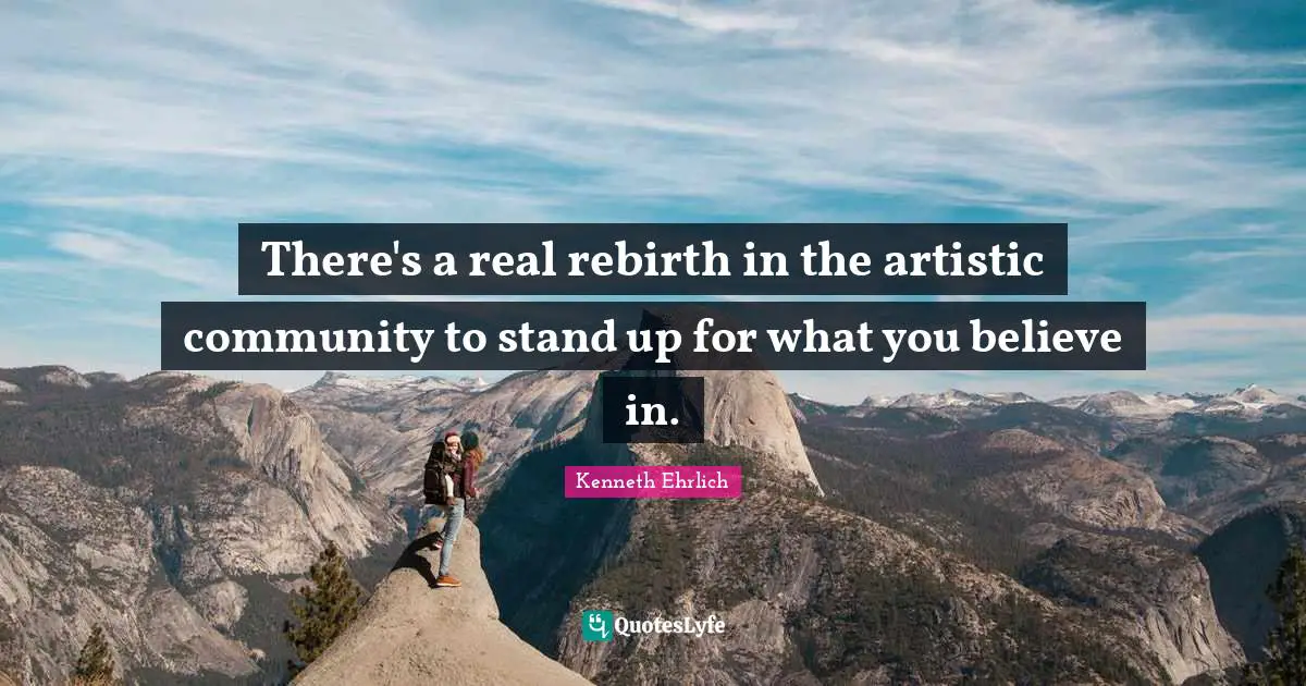 Stand Up For What You Believe Quotes: "There's a real rebirth in the artistic community to stand up for what you believe in."