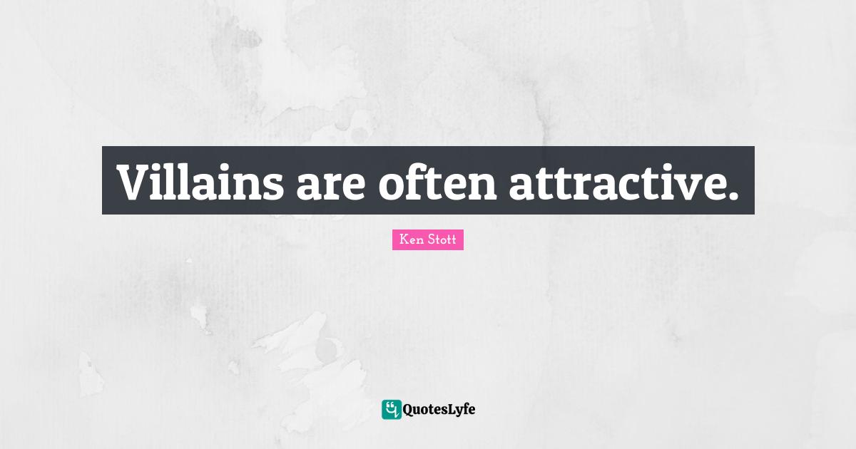 Villain Quotes: "Villains are often attractive."