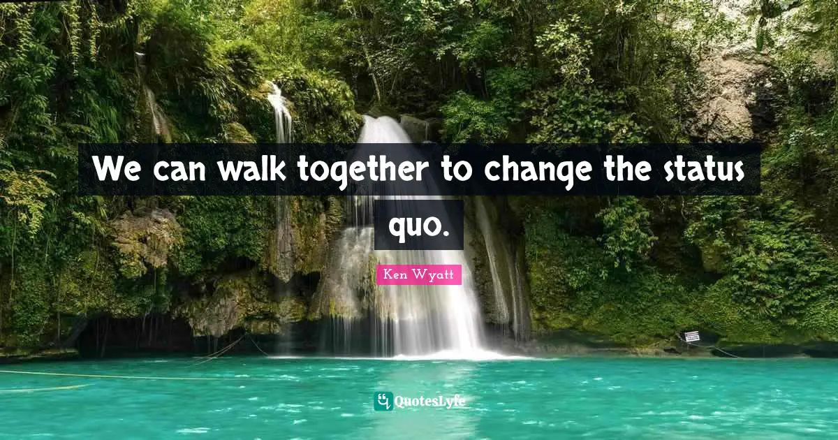 We can walk together to change the status quo.