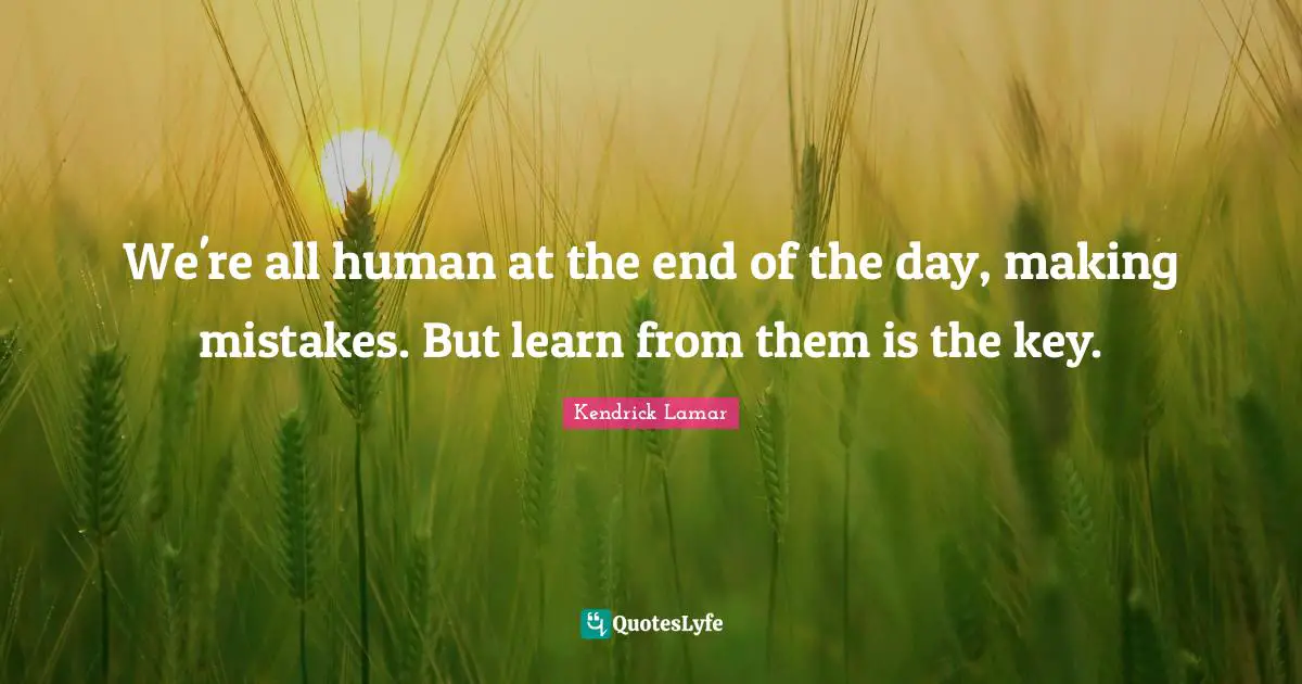 Keys Quotes: "We're all human at the end of the day, making mistakes. But learn from them is the key."