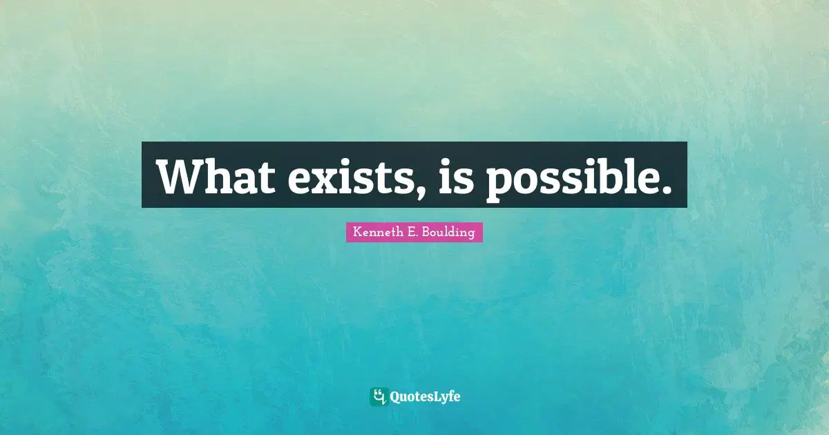 What exists, is possible.