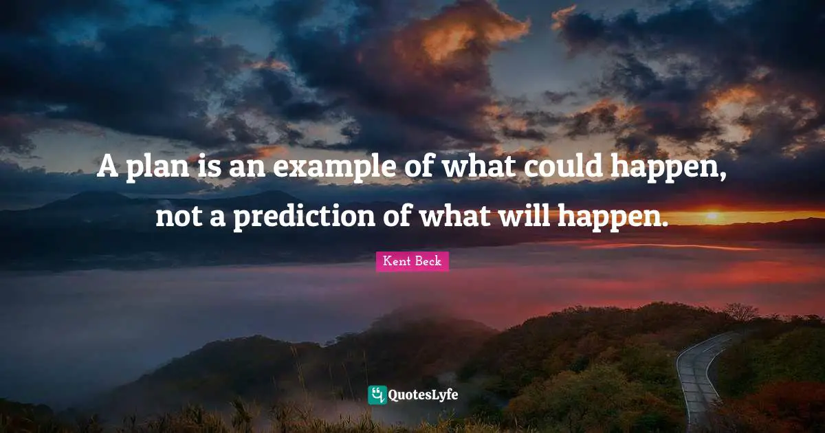 A plan is an example of what could happen, not a prediction of what will happen.