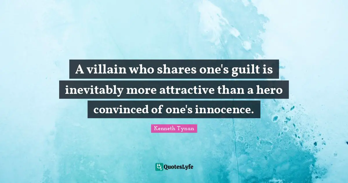 A villain who shares one's guilt is inevitably more attractive than a hero convinced of one's innocence.