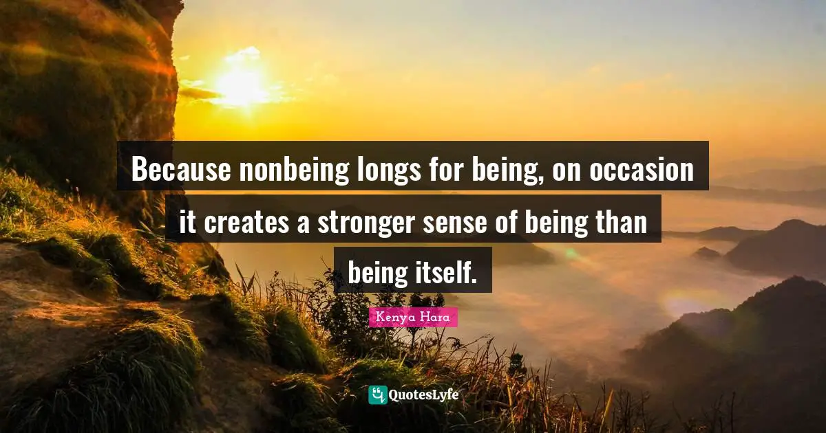 Occasions Quotes: "Because nonbeing longs for being, on occasion it creates a stronger sense of being than being itself."