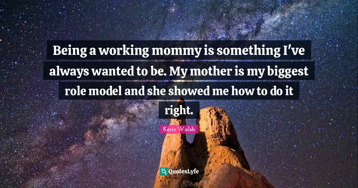 Being a working mommy is something I've always wanted to be. My mother is my biggest role model and she showed me how to do it right.