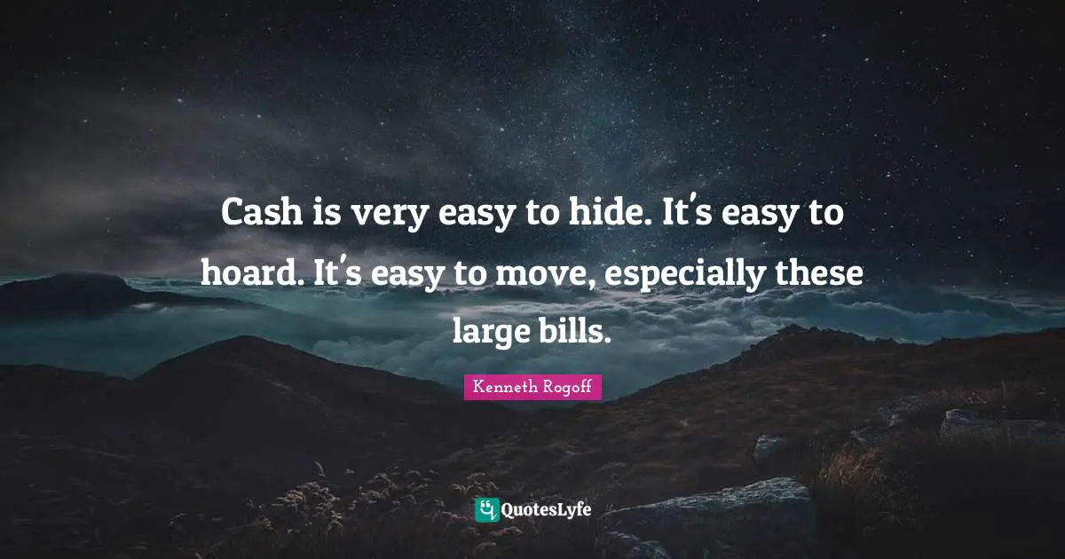 Cash is very easy to hide. It's easy to hoard. It's easy to move, especially these large bills.