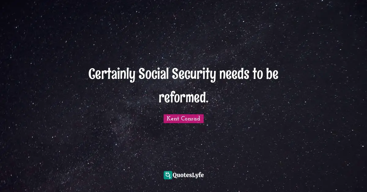 Certainly Social Security needs to be reformed.