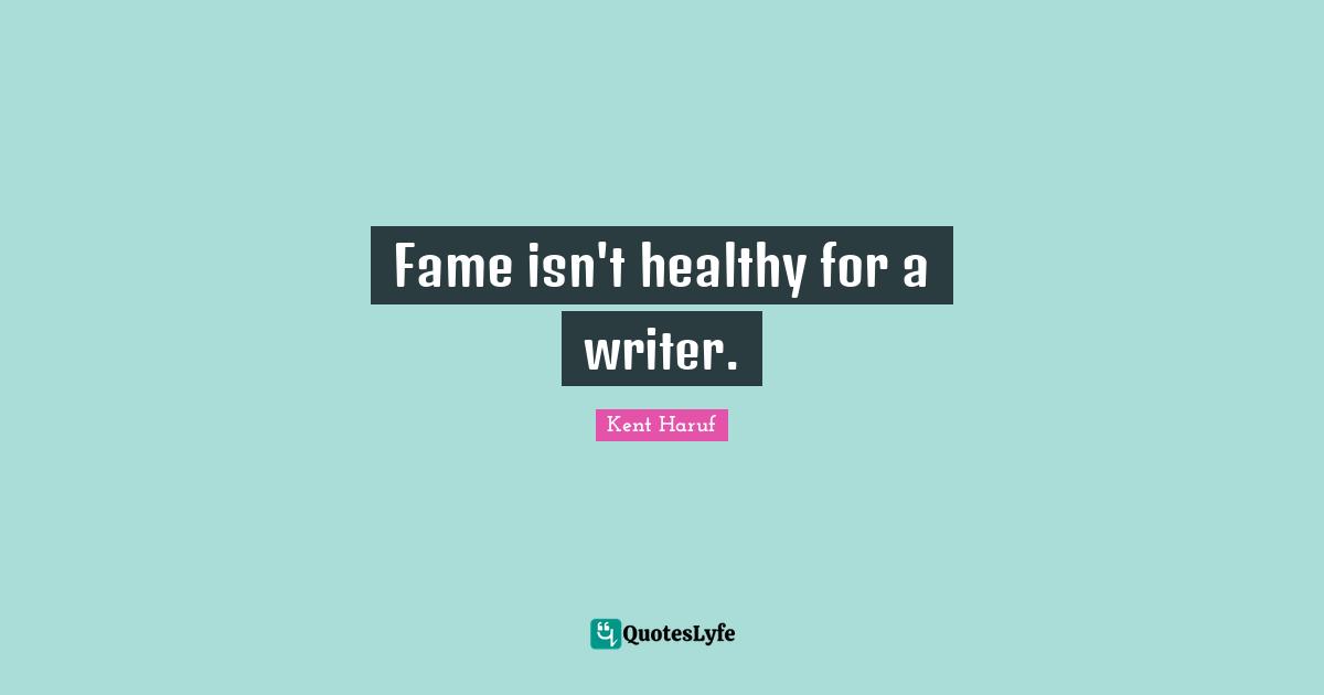 Fame isn't healthy for a writer.