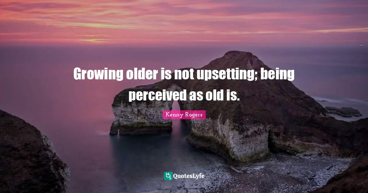 Growing older is not upsetting; being perceived as old is.