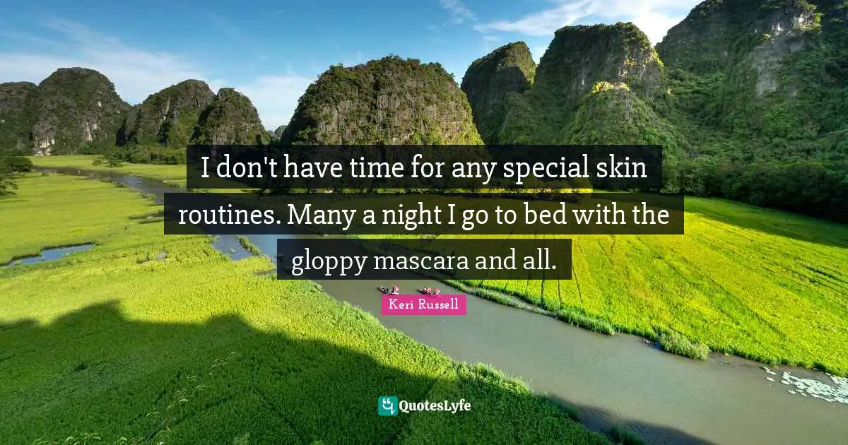 Keri Russell Quotes: "I don't have time for any special skin routines. Many a night I go to bed with the gloppy mascara and all."