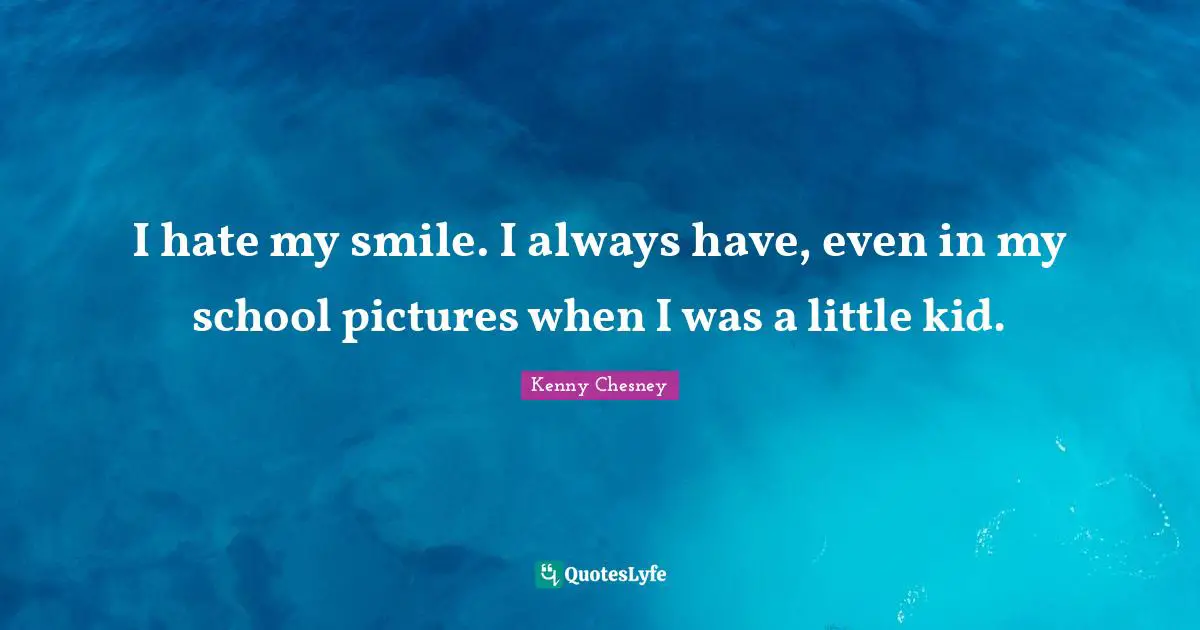 I hate my smile. I always have, even in my school pictures when I was a little kid.