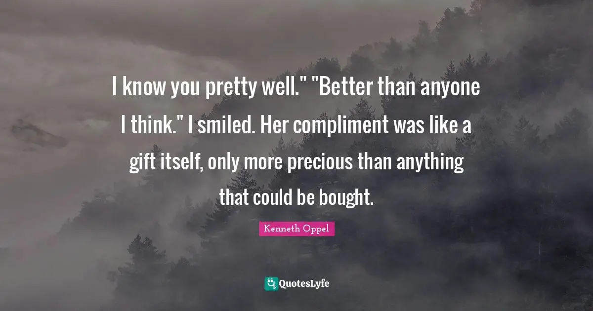 I know you pretty well." "Better than anyone I think." I smiled. Her compliment was like a gift itself, only more precious than anything that could be bought.