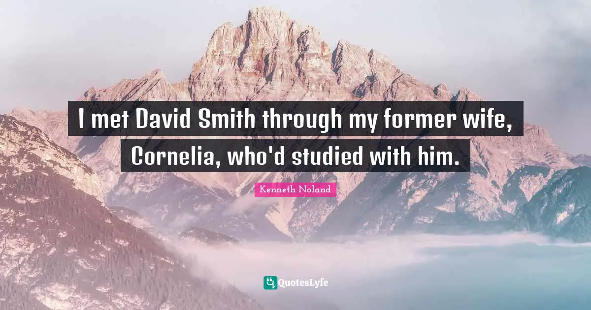 I met David Smith through my former wife, Cornelia, who'd studied with him.