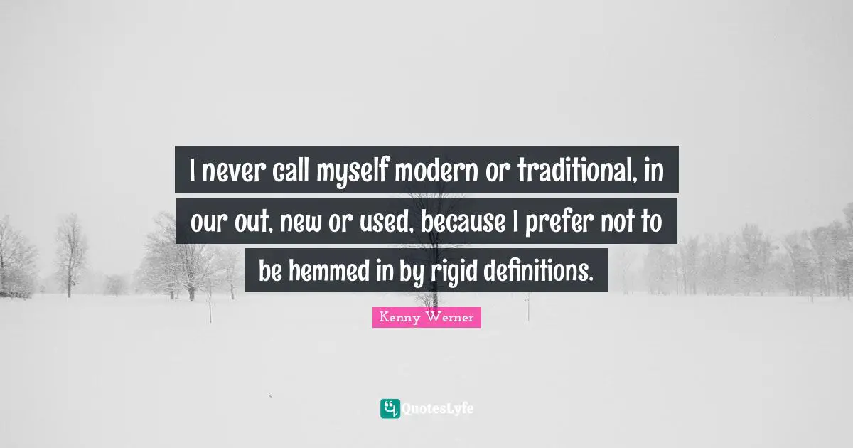 Kenny Werner Quotes: "I never call myself modern or traditional, in our out, new or used, because I prefer not to be hemmed in by rigid definitions."