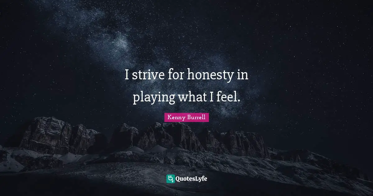 I strive for honesty in playing what I feel.