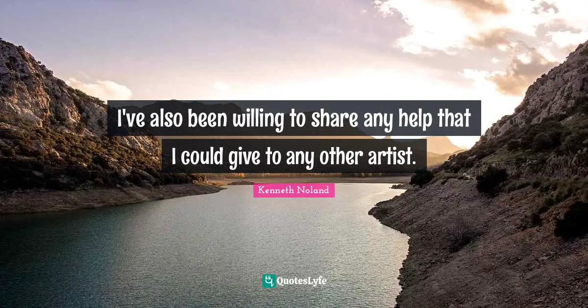 I've also been willing to share any help that I could give to any other artist.