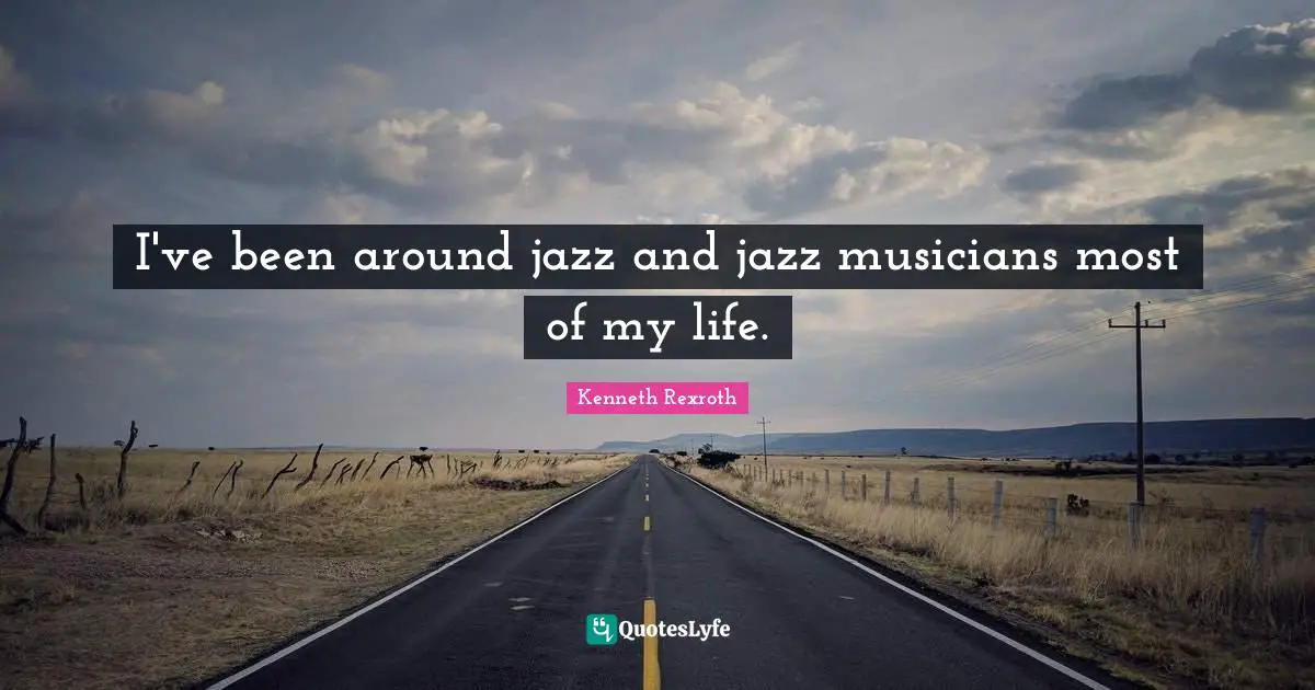 I've been around jazz and jazz musicians most of my life.