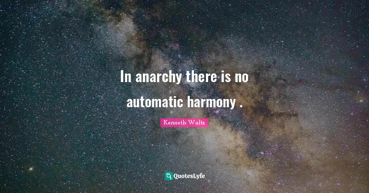 In anarchy there is no automatic harmony .