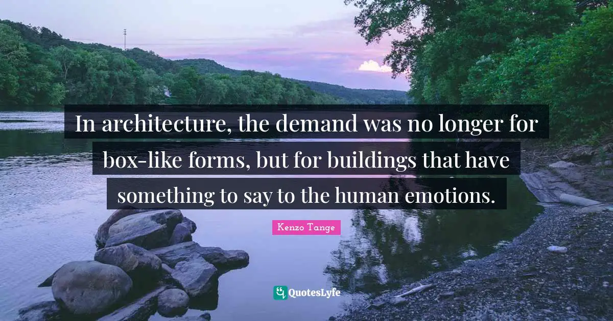 In architecture, the demand was no longer for box-like forms, but for buildings that have something to say to the human emotions.