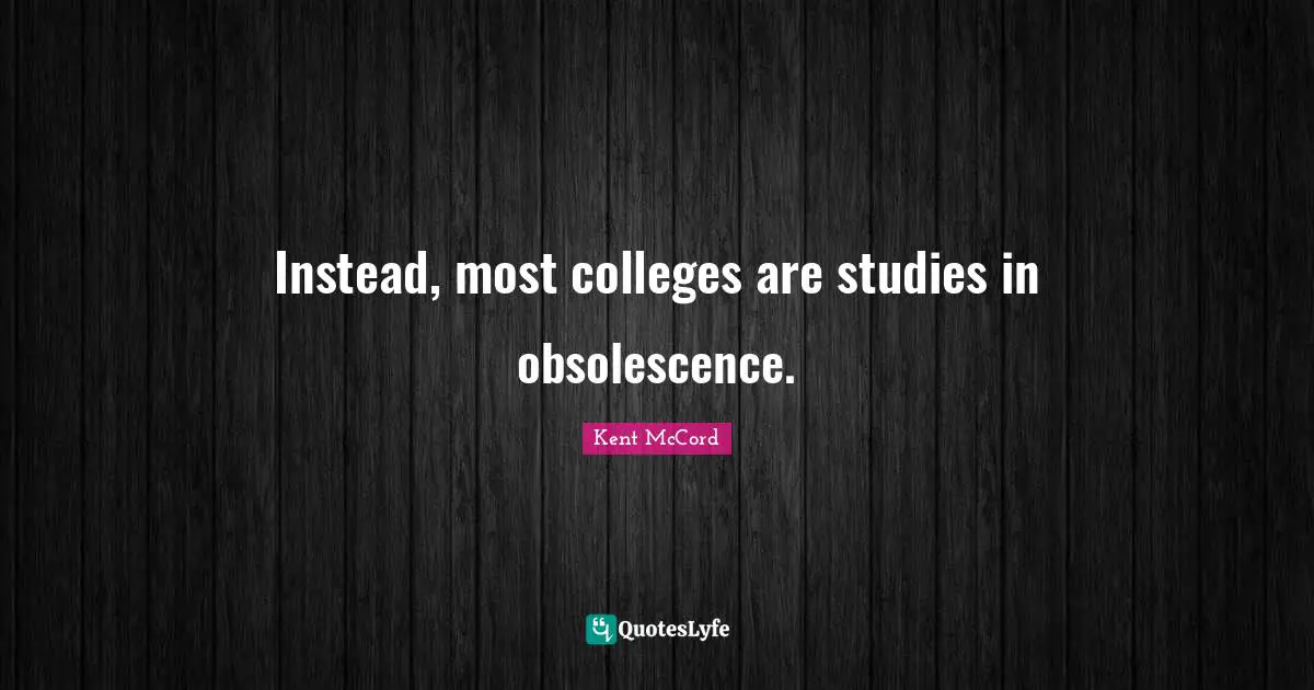 College Quotes: "Instead, most colleges are studies in obsolescence."