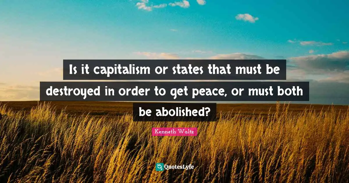 Is it capitalism or states that must be destroyed in order to get peace, or must both be abolished?