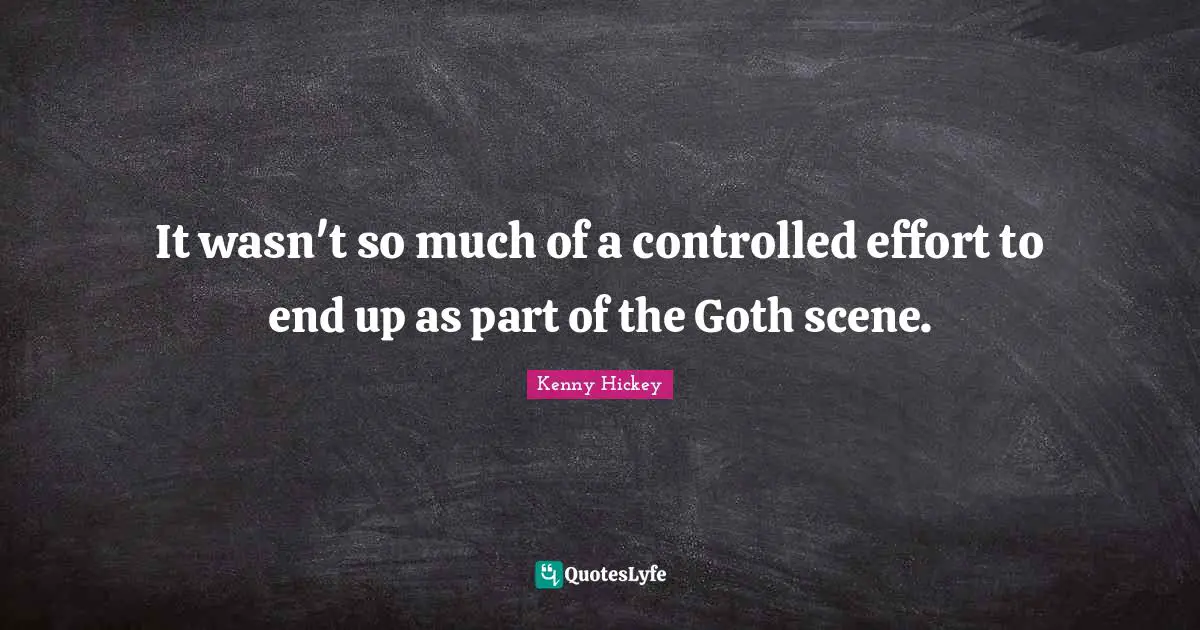 Goth Quotes: "It wasn't so much of a controlled effort to end up as part of the Goth scene."