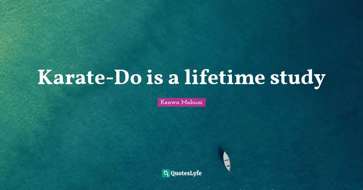 Karate Quotes: "Karate-Do is a lifetime study"