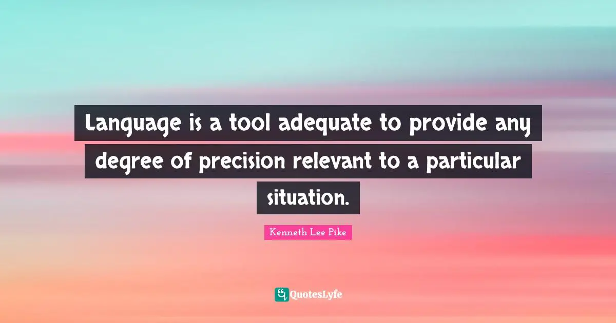 Language is a tool adequate to provide any degree of precision relevant to a particular situation.