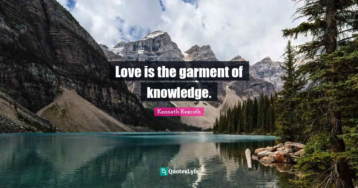 Love is the garment of knowledge.