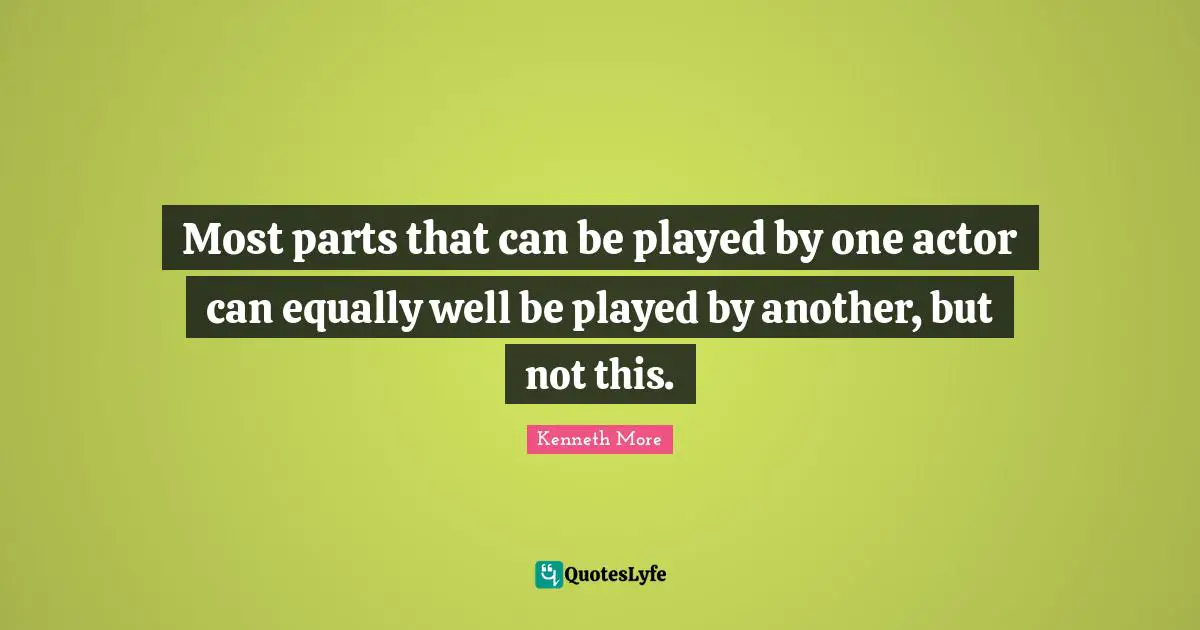 Most parts that can be played by one actor can equally well be played by another, but not this.