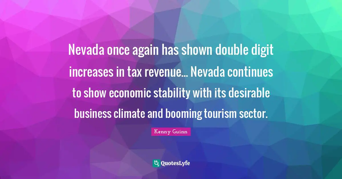 Nevada once again has shown double digit increases in tax revenue... Nevada continues to show economic stability with its desirable business climate and booming tourism sector.