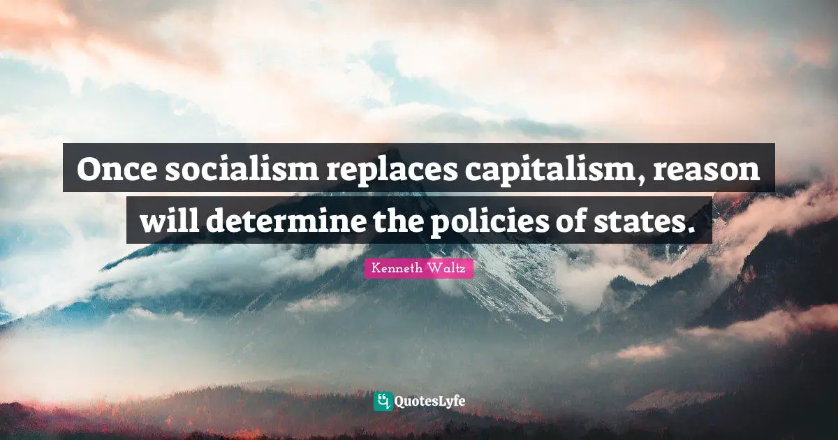 Once socialism replaces capitalism, reason will determine the policies of states.