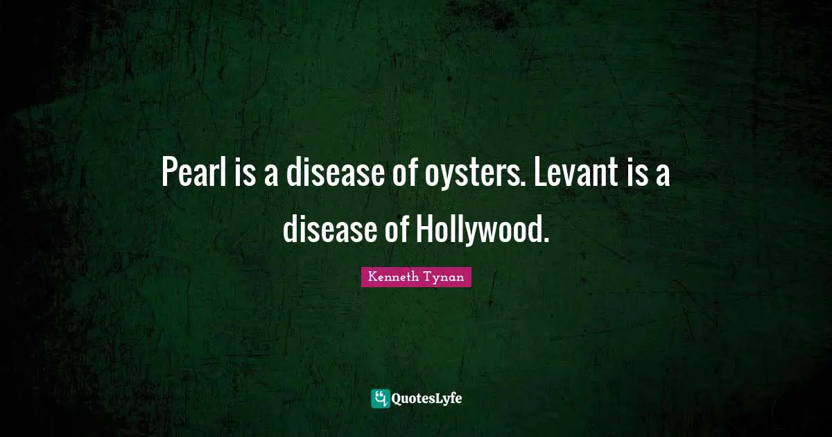 Pearl is a disease of oysters. Levant is a disease of Hollywood.